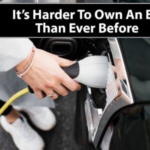 It's Harder To Own An Electric Car Than Ever Before!